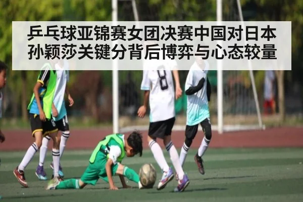 乒乓球亚锦赛女团决赛中国对日本孙颖莎关键分背后博弈与心态较量(Kaiyun APP)